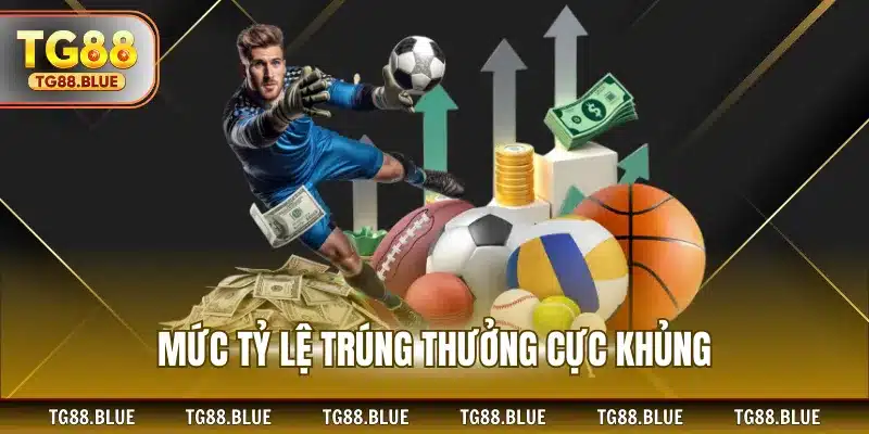 Mức tỷ lệ trúng thưởng cực khủng