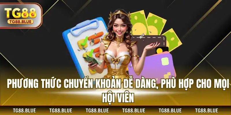 Phương thức chuyển khoản dễ dàng, phù hợp cho mọi hội viên